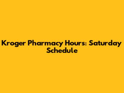 Kroger Pharmacy Hours: Saturday Schedule