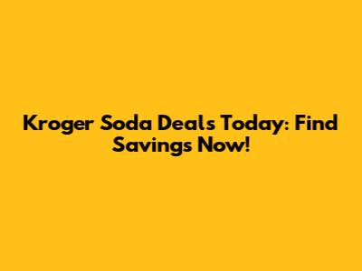 Kroger Soda Deals Today: Find Savings Now!