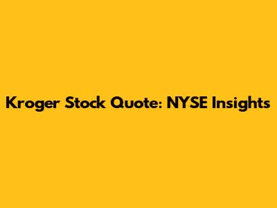 Kroger Stock Quote: NYSE Insights