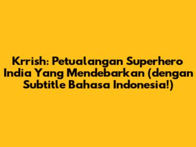 Krrish: Petualangan Superhero India Yang Mendebarkan (dengan Subtitle Bahasa Indonesia!)