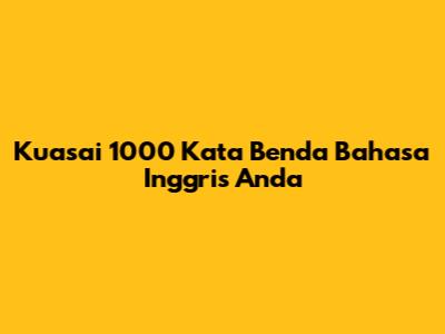Kuasai 1000 Kata Benda Bahasa Inggris Anda