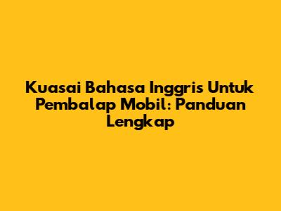 Kuasai Bahasa Inggris Untuk Pembalap Mobil: Panduan Lengkap