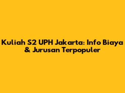 Kuliah S2 UPH Jakarta: Info Biaya & Jurusan Terpopuler