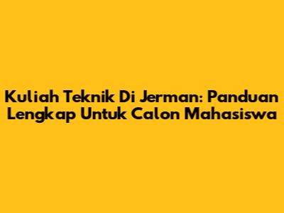 Kuliah Teknik Di Jerman: Panduan Lengkap Untuk Calon Mahasiswa