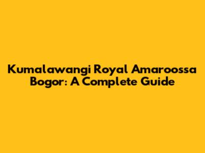 Kumalawangi Royal Amaroossa Bogor: A Complete Guide