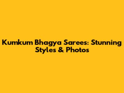 Kumkum Bhagya Sarees: Stunning Styles & Photos