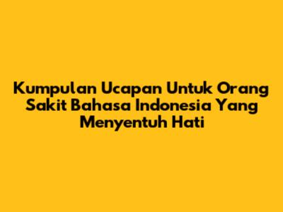 Kumpulan Ucapan Untuk Orang Sakit Bahasa Indonesia Yang Menyentuh Hati
