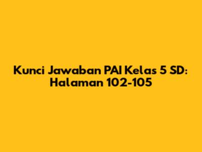 Kunci Jawaban PAI Kelas 5 SD: Halaman 102-105