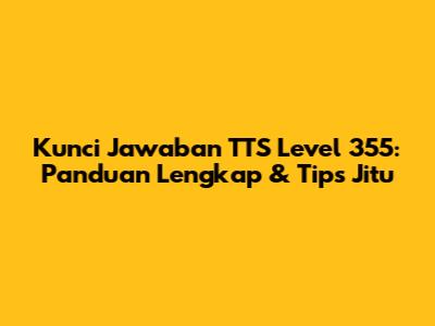 Kunci Jawaban TTS Level 355: Panduan Lengkap & Tips Jitu