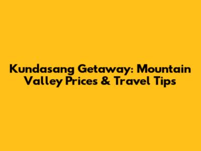Kundasang Getaway: Mountain Valley Prices & Travel Tips
