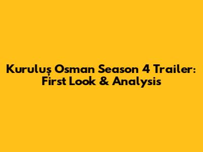 Kuruluş Osman Season 4 Trailer: First Look & Analysis