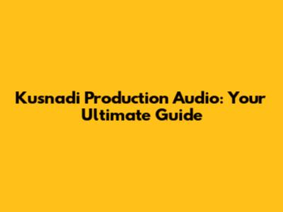 Kusnadi Production Audio: Your Ultimate Guide