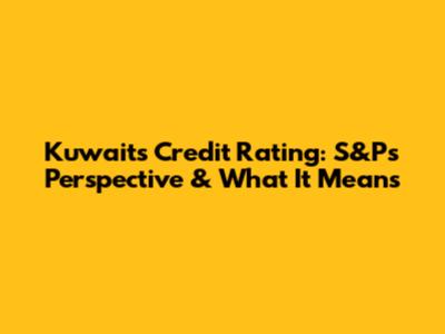 Kuwait's Credit Rating: S&P's Perspective & What It Means