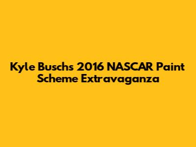 Kyle Busch's 2016 NASCAR Paint Scheme Extravaganza