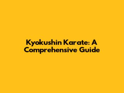 Kyokushin Karate: A Comprehensive Guide