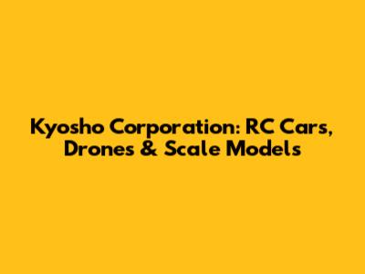 Kyosho Corporation: RC Cars, Drones & Scale Models
