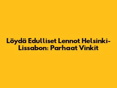 Löydä Edulliset Lennot Helsinki-Lissabon: Parhaat Vinkit