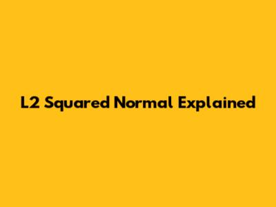 L2 Squared Normal Explained
