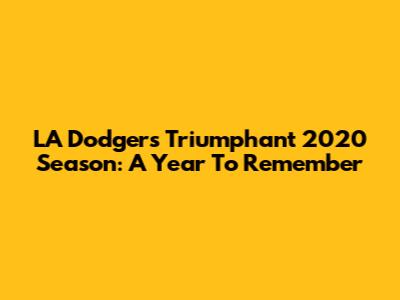 LA Dodgers' Triumphant 2020 Season: A Year To Remember