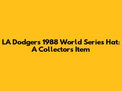 LA Dodgers 1988 World Series Hat: A Collector's Item