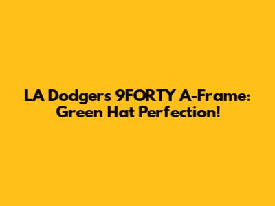 LA Dodgers 9FORTY A-Frame: Green Hat Perfection!