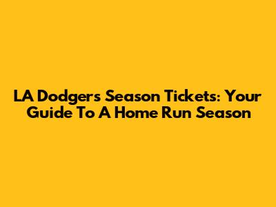 LA Dodgers Season Tickets: Your Guide To A Home Run Season