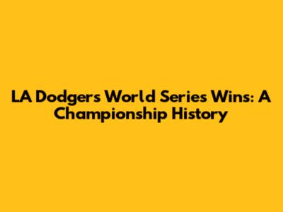 LA Dodgers World Series Wins: A Championship History