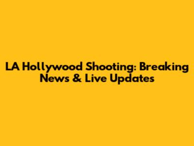 LA Hollywood Shooting: Breaking News & Live Updates