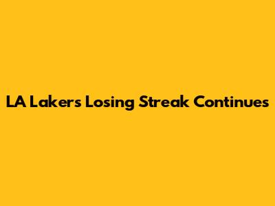 LA Lakers' Losing Streak Continues