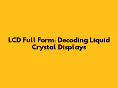 LCD Full Form: Decoding Liquid Crystal Displays