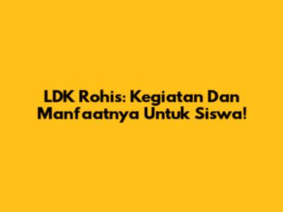 LDK Rohis: Kegiatan Dan Manfaatnya Untuk Siswa!