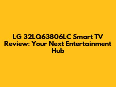 LG 32LQ63806LC Smart TV Review: Your Next Entertainment Hub