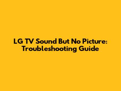 LG TV Sound But No Picture: Troubleshooting Guide