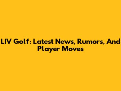 LIV Golf: Latest News, Rumors, And Player Moves