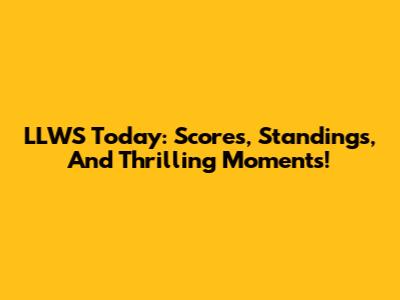LLWS Today: Scores, Standings, And Thrilling Moments!
