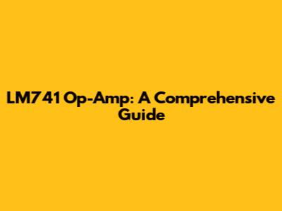 LM741 Op-Amp: A Comprehensive Guide