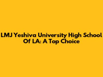 LMJ Yeshiva University High School Of LA: A Top Choice