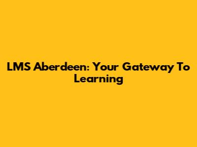 LMS Aberdeen: Your Gateway To Learning