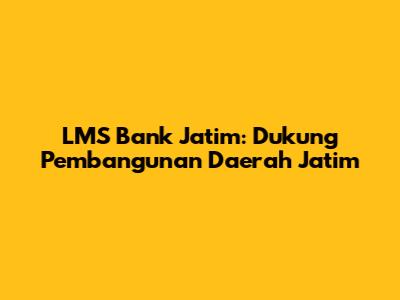 LMS Bank Jatim: Dukung Pembangunan Daerah Jatim