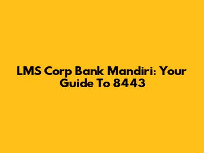 LMS Corp Bank Mandiri: Your Guide To 8443