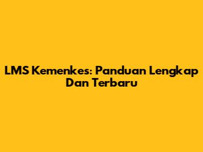 LMS Kemenkes: Panduan Lengkap Dan Terbaru
