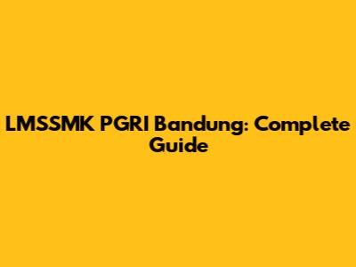 LMSSMK PGRI Bandung: Complete Guide
