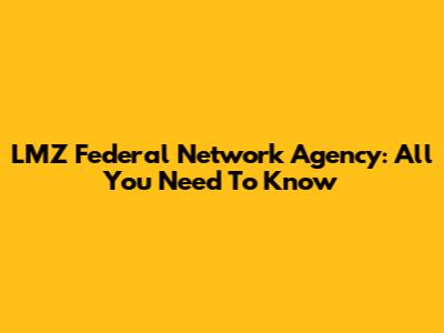 LMZ Federal Network Agency: All You Need To Know