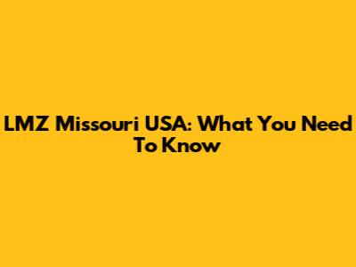 LMZ Missouri USA: What You Need To Know