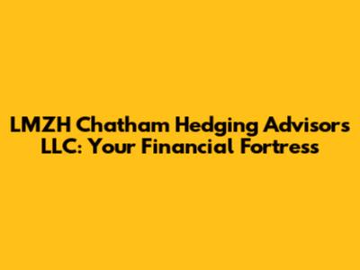 LMZH Chatham Hedging Advisors LLC: Your Financial Fortress
