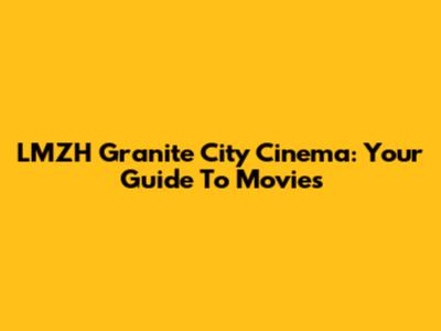 LMZH Granite City Cinema: Your Guide To Movies