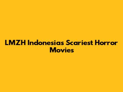 LMZH Indonesia's Scariest Horror Movies