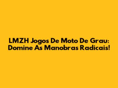 LMZH Jogos De Moto De Grau: Domine As Manobras Radicais!