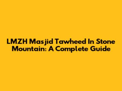 LMZH Masjid Tawheed In Stone Mountain: A Complete Guide