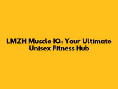 LMZH Muscle IQ: Your Ultimate Unisex Fitness Hub